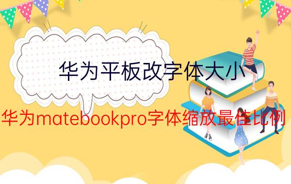 华为平板改字体大小 华为matebookpro字体缩放最佳比例？